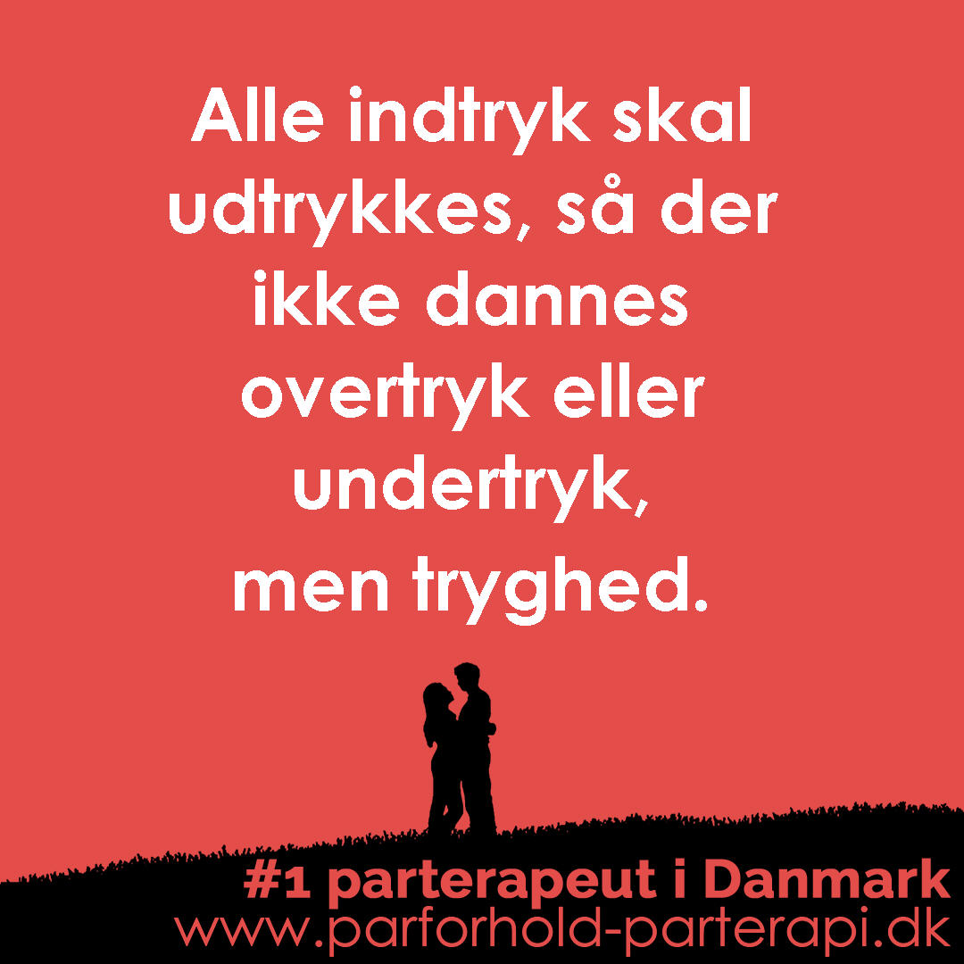 Alle indtryk skal udtrykkes, så der ikke dannes overtryk eller undertryk, men tryghed.